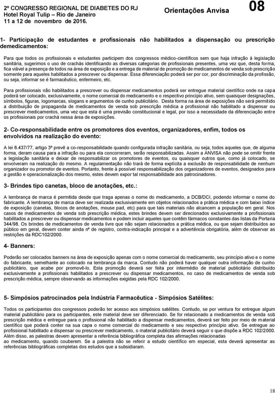 médico-científicos sem que haja infração à legislação sanitária, sugerimos o uso de crachás identificando as diversas categorias de profissionais presentes, uma vez que, desta forma, fica viável a