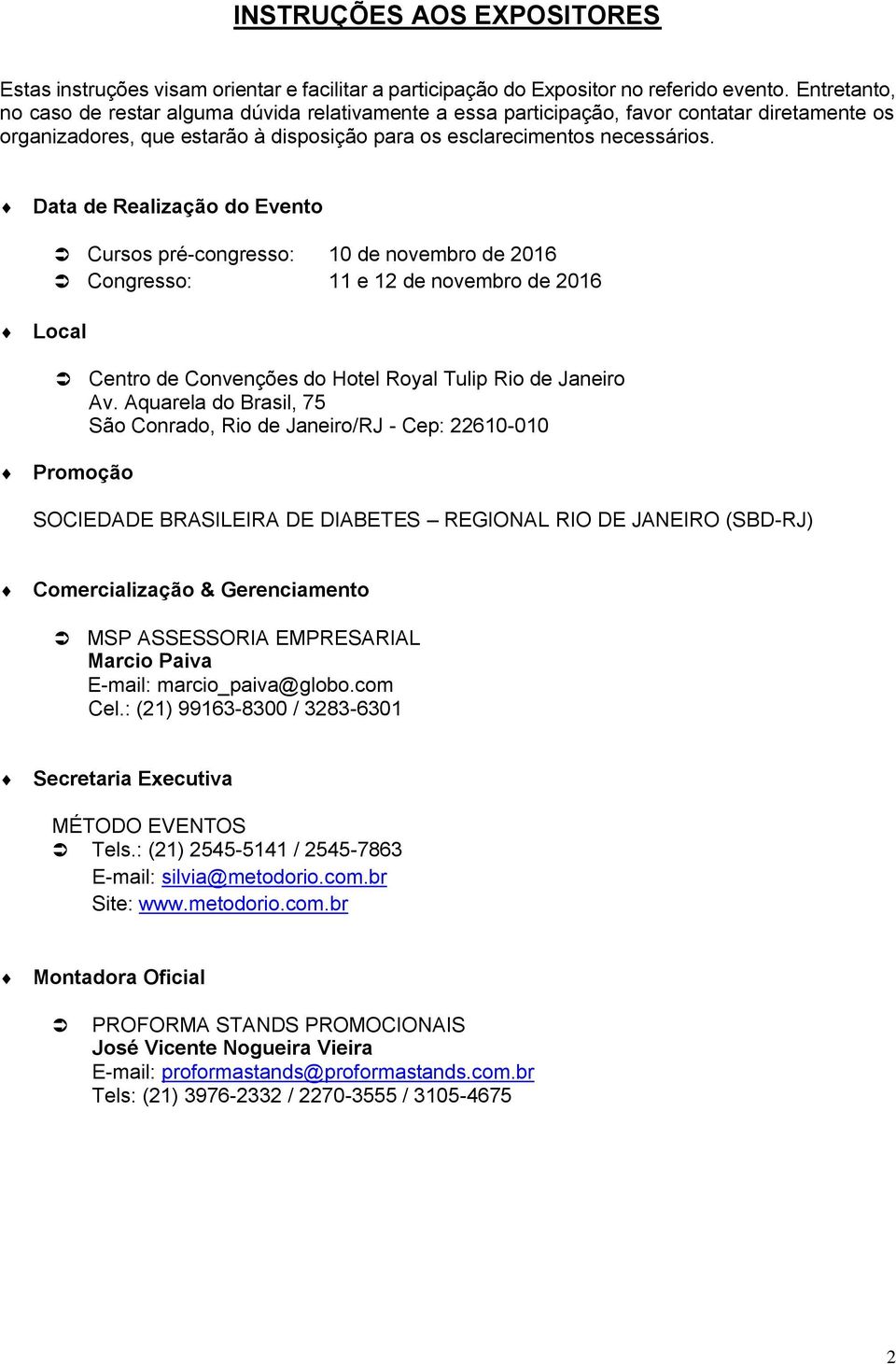 Data de Realização do Evento Cursos pré-congresso: 10 de novembro de 2016 Congresso: 11 e 12 de novembro de 2016 Local Centro de Convenções do Hotel Royal Tulip Rio de Janeiro Av.