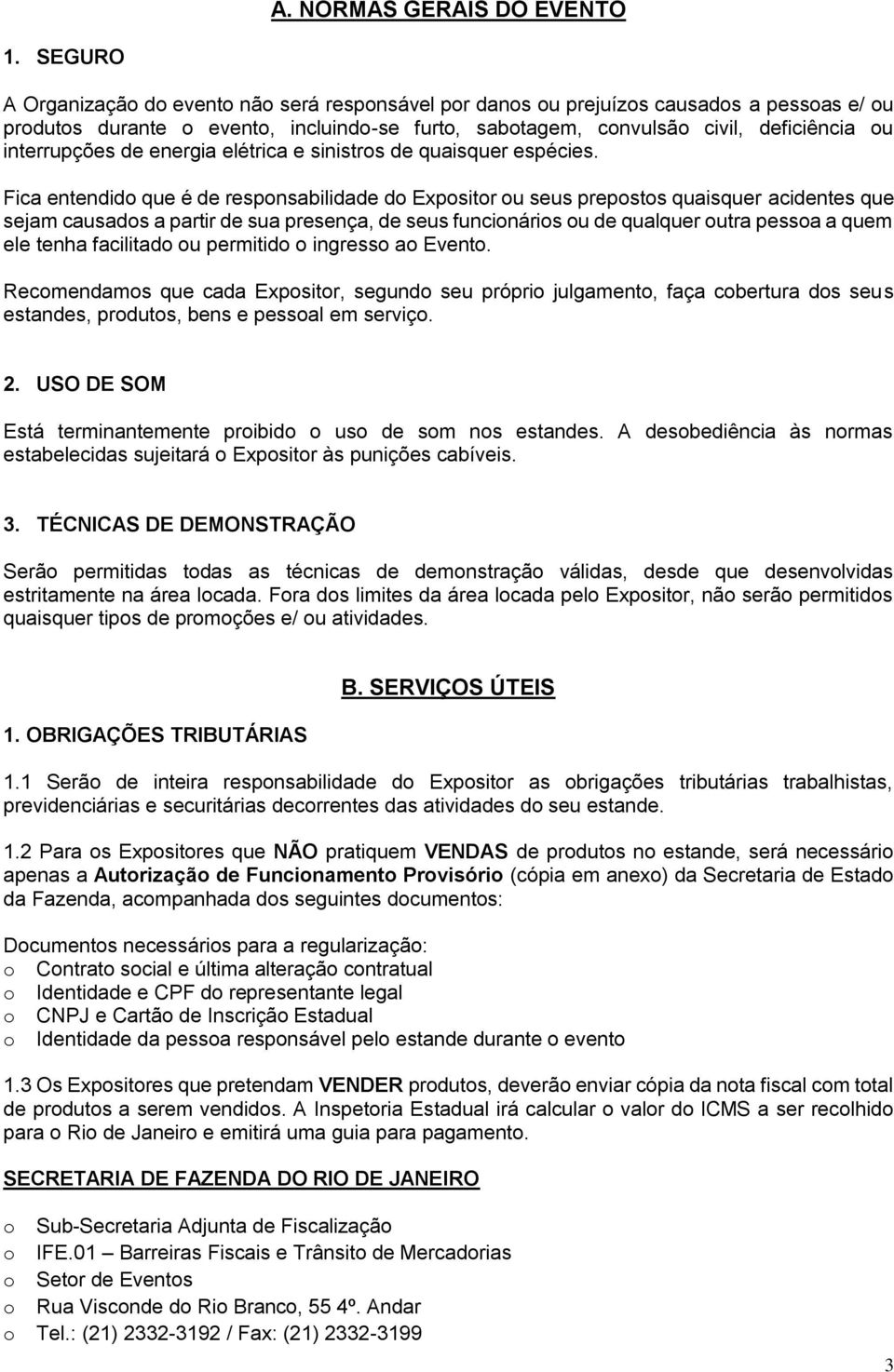 interrupções de energia elétrica e sinistros de quaisquer espécies.