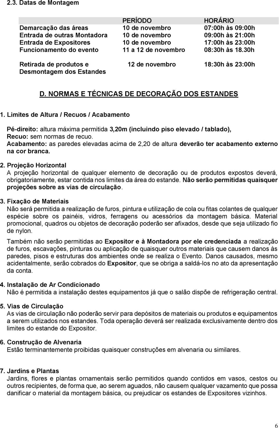 Limites de Altura / Recuos / Acabamento Pé-direito: altura máxima permitida 3,20m (incluindo piso elevado / tablado), Recuo: sem normas de recuo.