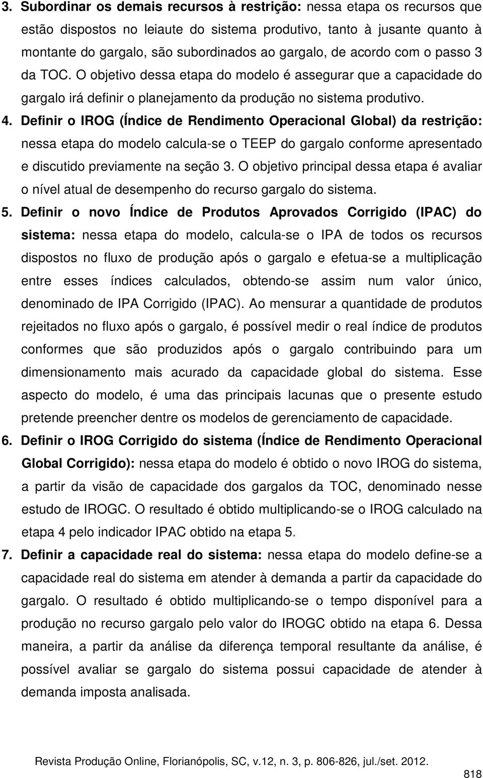 Definir o IROG (Índice de Rendimento Operacional Global) da restrição: nessa etapa do modelo calcula-se o TEEP do gargalo conforme apresentado e discutido previamente na seção 3.