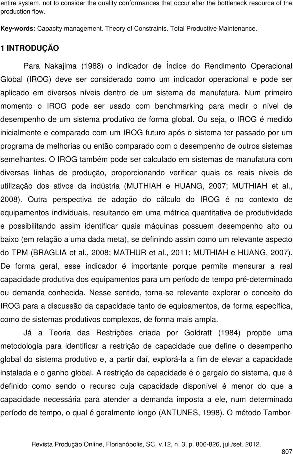 1 INTRODUÇÃO Para Nakajima (1988) o indicador de Índice do Rendimento Operacional Global (IROG) deve ser considerado como um indicador operacional e pode ser aplicado em diversos níveis dentro de um