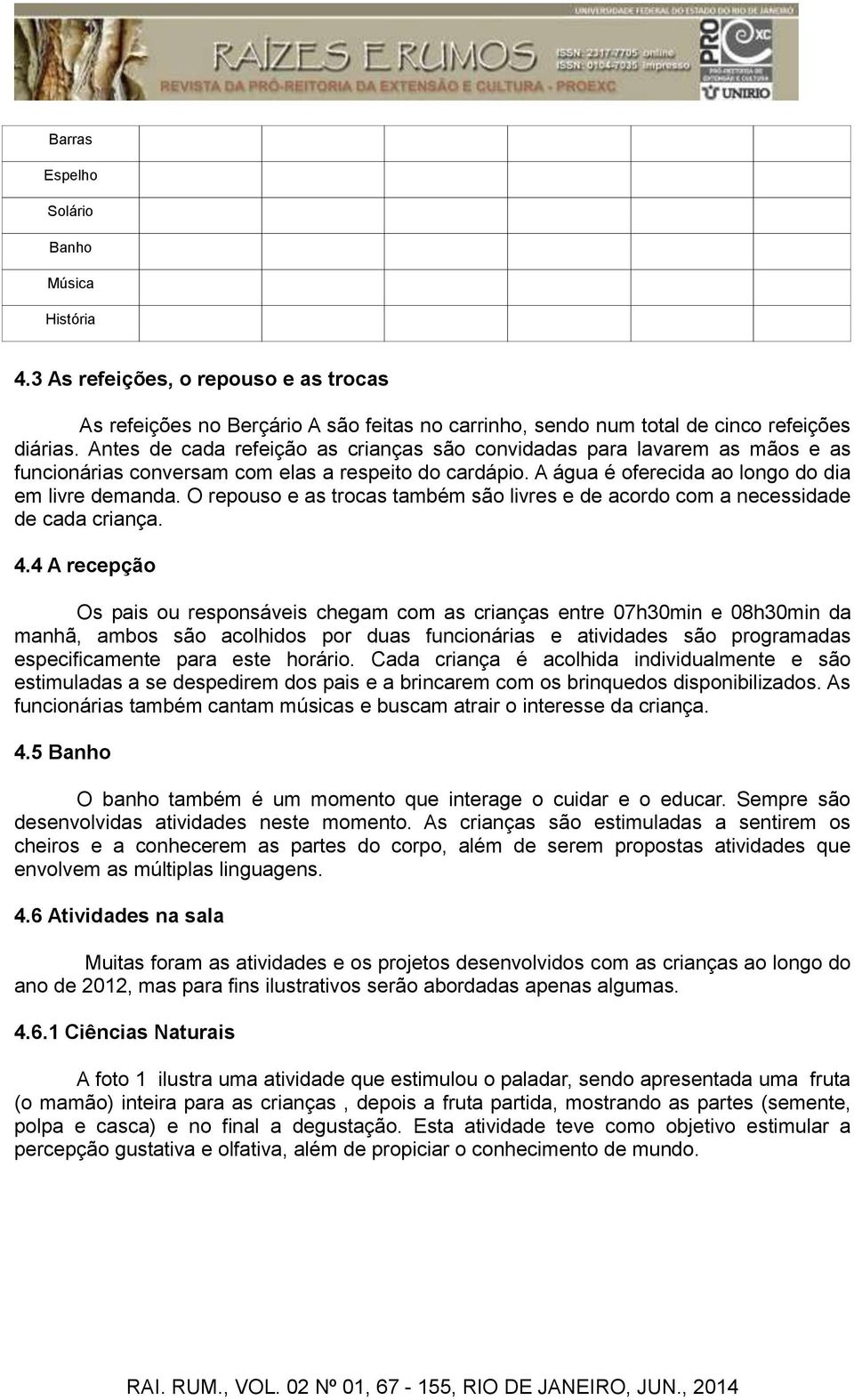 O repouso e as trocas também são livres e de acordo com a necessidade de cada criança. 4.