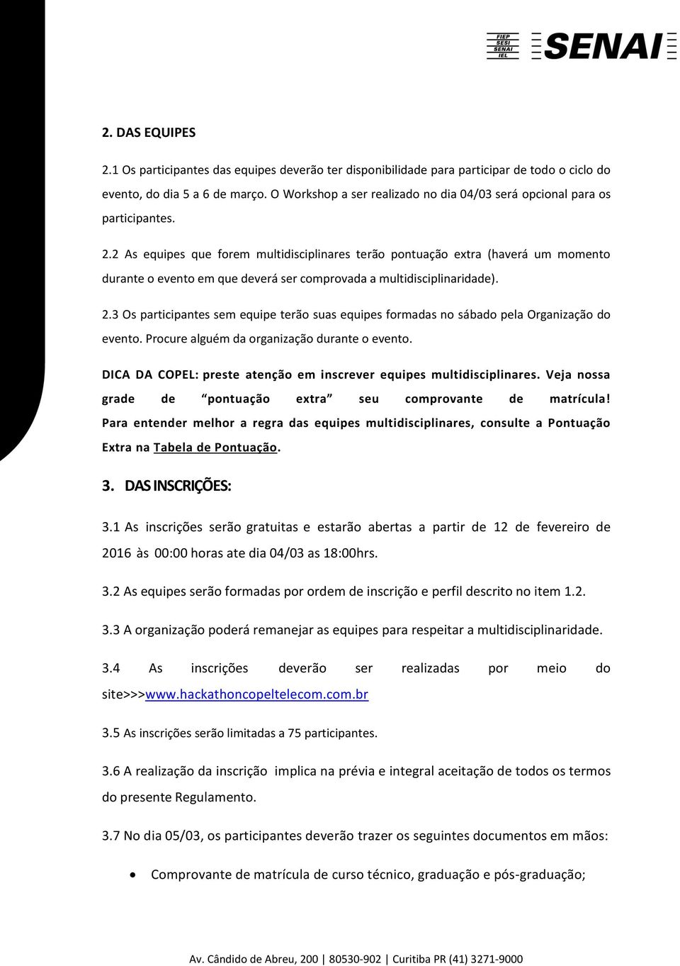 2 As equipes que forem multidisciplinares terão pontuação extra (haverá um momento durante o evento em que deverá ser comprovada a multidisciplinaridade). 2.