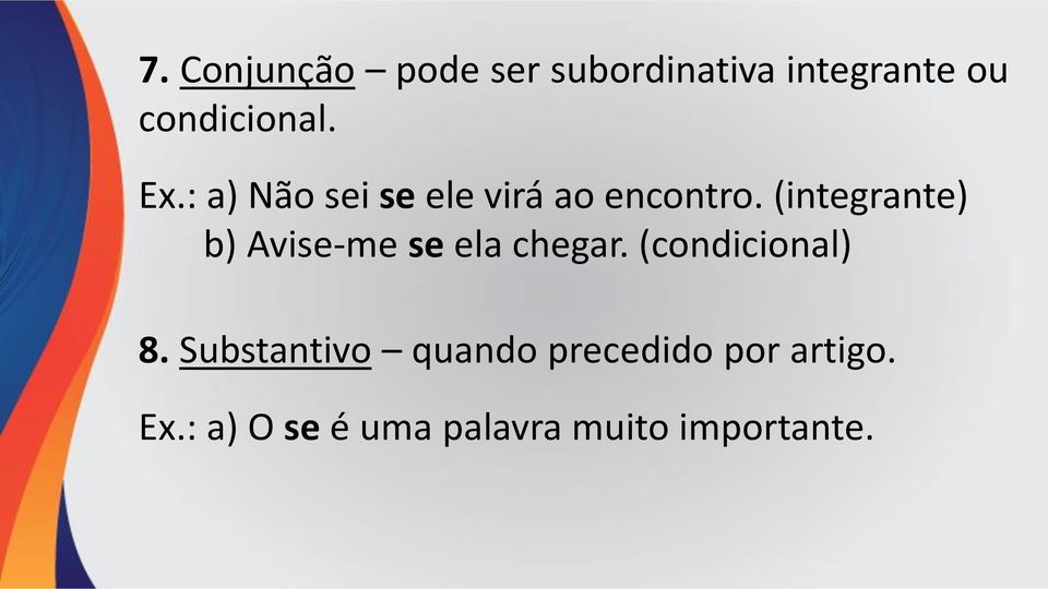 (integrante) b) Avise-me se ela chegar. (condicional) 8.