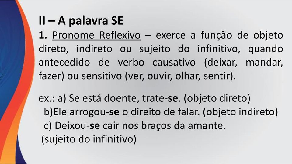 antecedido de verbo causativo (deixar, mandar, fazer) ou sensitivo (ver, ouvir, olhar, sentir).