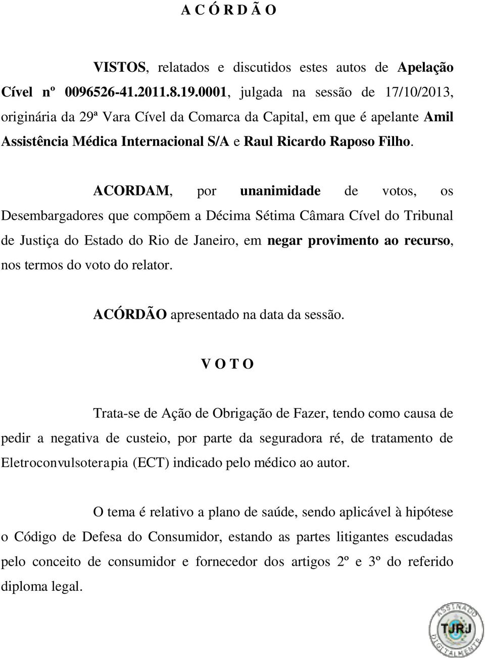 ACORDAM, por unanimidade de votos, os Desembargadores que compõem a Décima Sétima Câmara Cível do Tribunal de Justiça do Estado do Rio de Janeiro, em negar provimento ao recurso, nos termos do voto