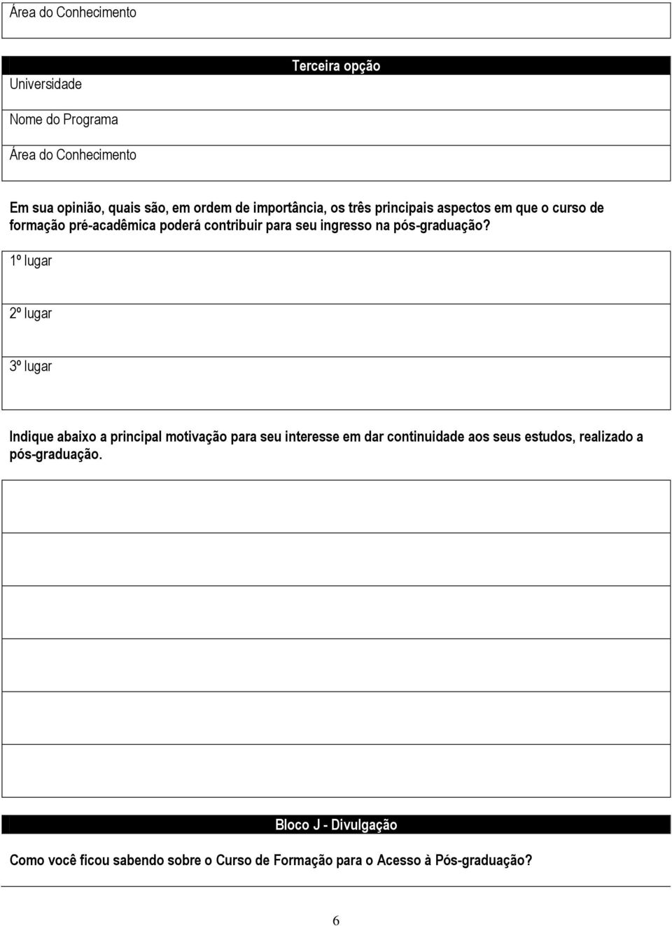 1º lugar 2º lugar 3º lugar Indique abaixo a principal motivação para seu interesse em dar continuidade aos seus estudos,