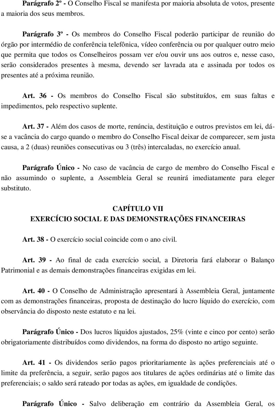 Conselheiros possam ver e/ou ouvir uns aos outros e, nesse caso, serão considerados presentes à mesma, devendo ser lavrada ata e assinada por todos os presentes até a próxima reunião. Art.