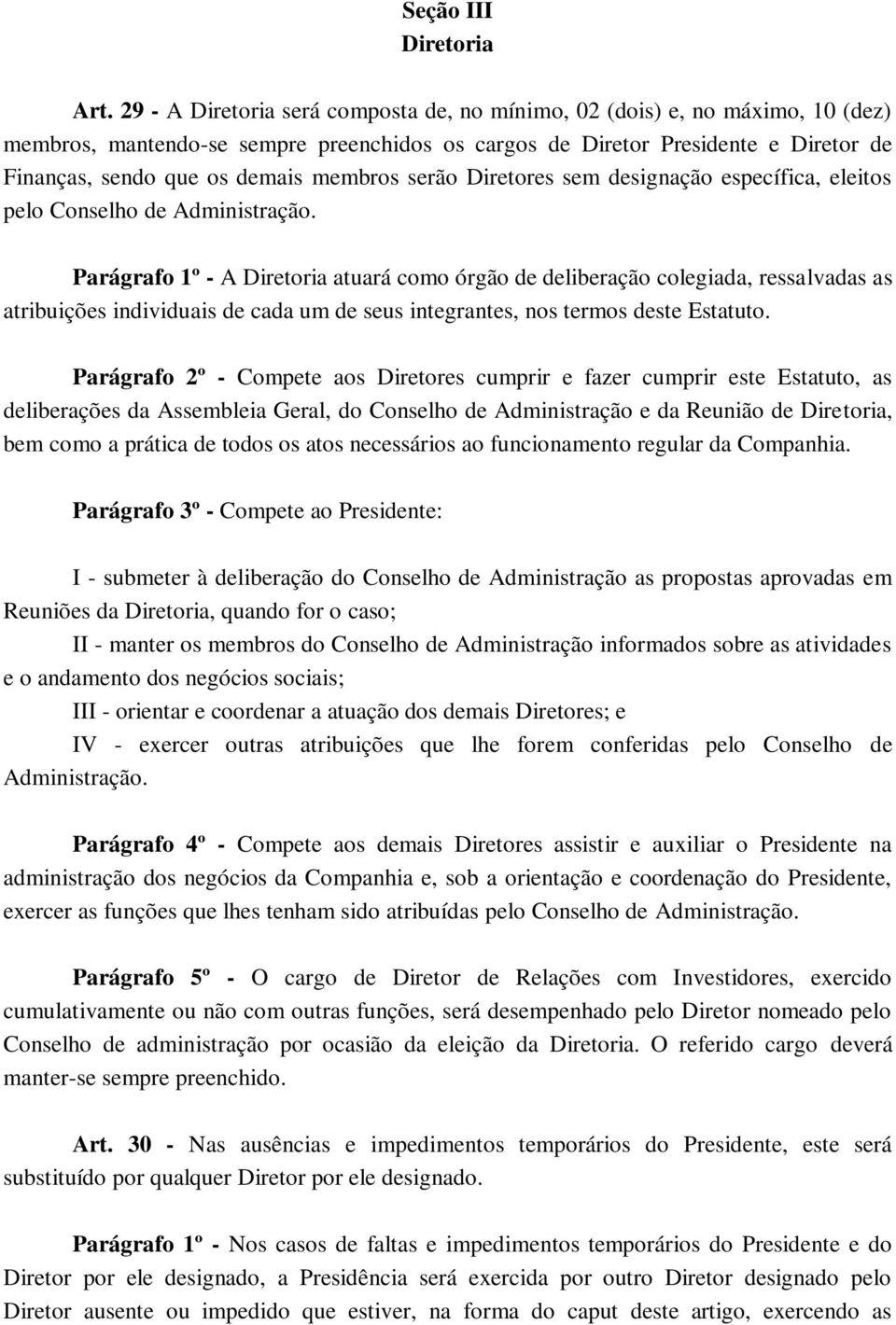 membros serão Diretores sem designação específica, eleitos pelo Conselho de Administração.