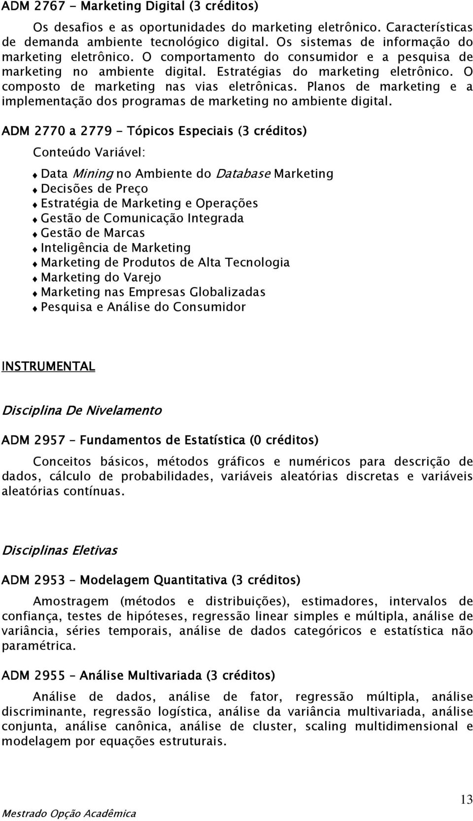 O composto de marketing nas vias eletrônicas. Planos de marketing e a implementação dos programas de marketing no ambiente digital.