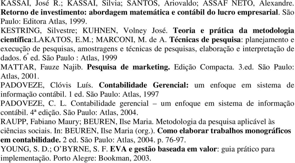 Técnicas de pesquisa: planejamento e execução de pesquisas, amostragens e técnicas de pesquisas, elaboração e interpretação de dados. 6 ª ed. São Paulo : Atlas, 1999 MATTAR, Fauze Najib.