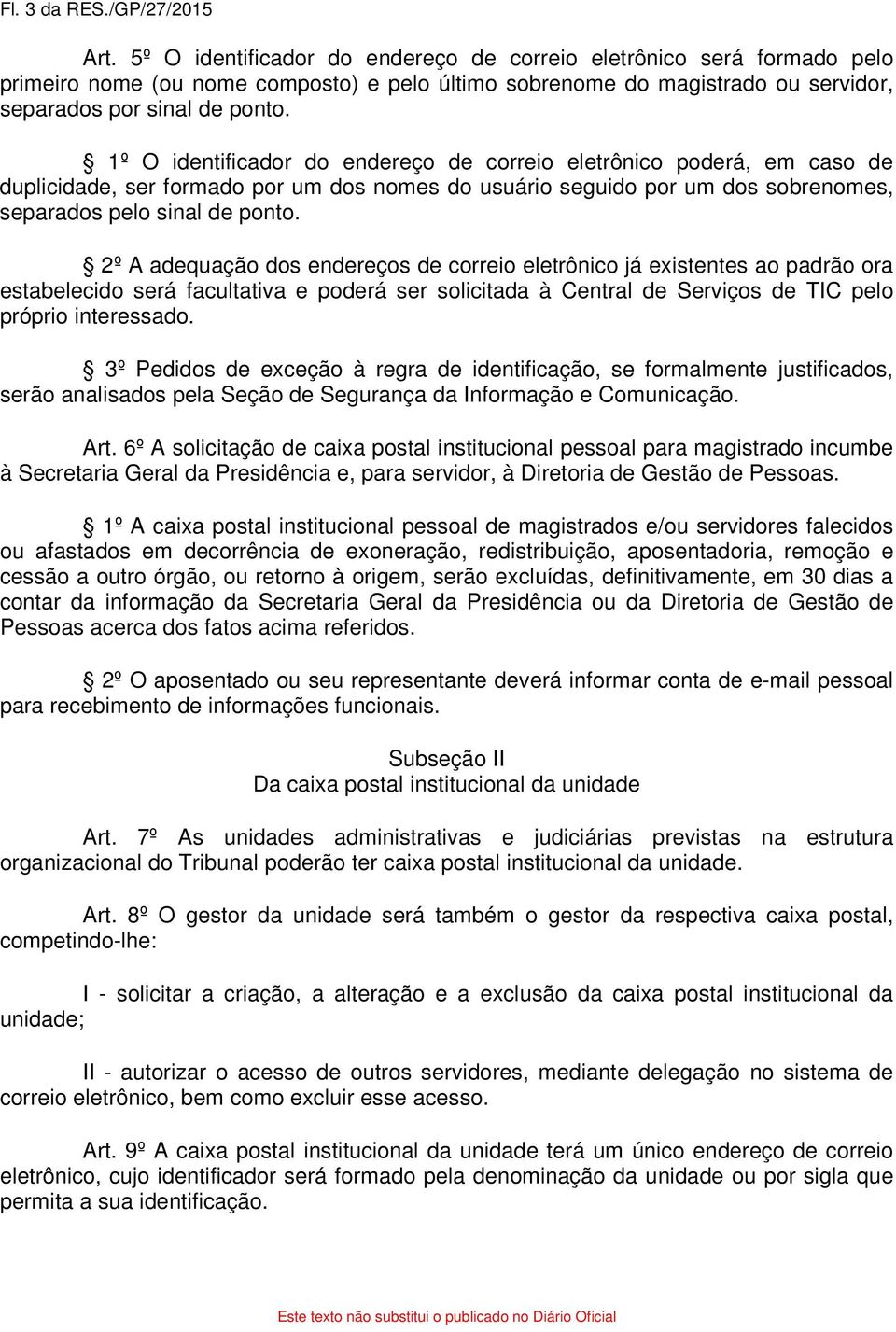 1º O identificador do endereço de correio eletrônico poderá, em caso de duplicidade, ser formado por um dos nomes do usuário seguido por um dos sobrenomes, separados pelo sinal de ponto.