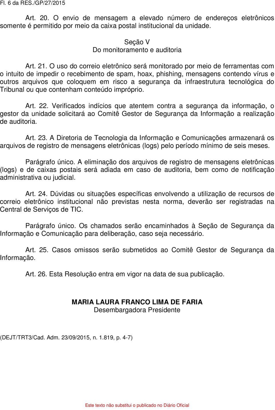 O uso do correio eletrônico será monitorado por meio de ferramentas com o intuito de impedir o recebimento de spam, hoax, phishing, mensagens contendo vírus e outros arquivos que coloquem em risco a