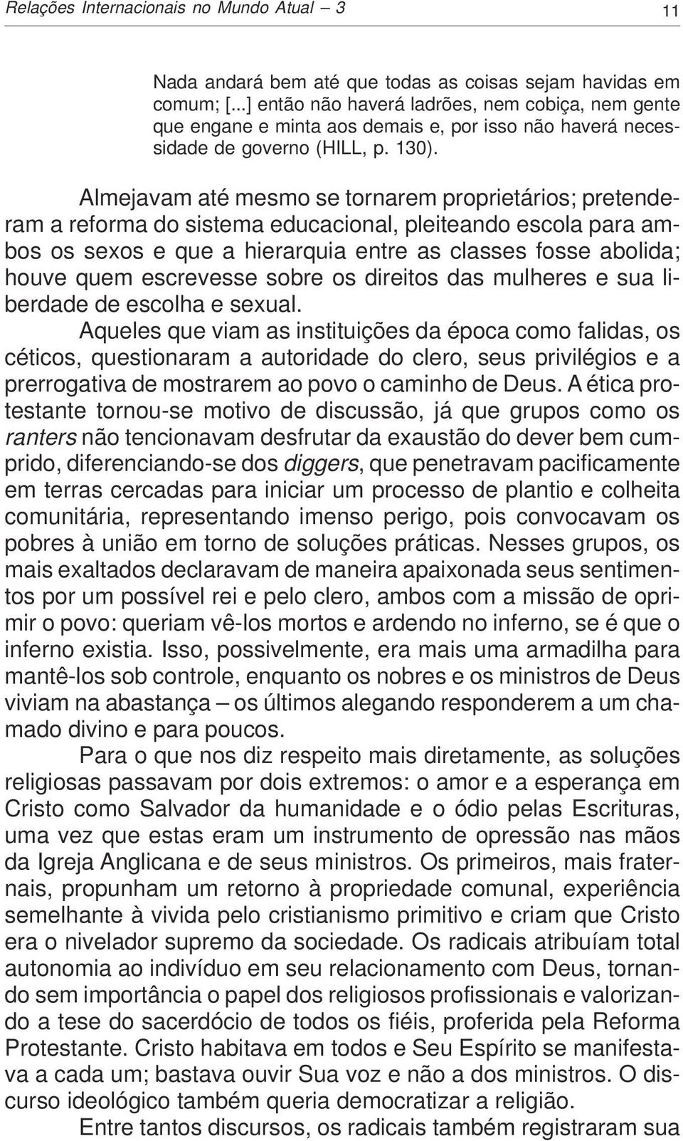 Almejavam até mesmo se tornarem proprietários; pretenderam a reforma do sistema educacional, pleiteando escola para ambos os sexos e que a hierarquia entre as classes fosse abolida; houve quem