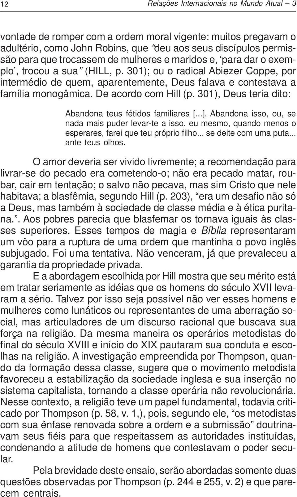 De acordo com Hill (p. 301), Deus teria dito: Abandona teus fétidos familiares [...].