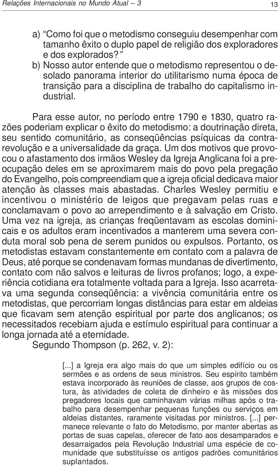 Para esse autor, no período entre 1790 e 1830, quatro razões poderiam explicar o êxito do metodismo: a doutrinação direta, seu sentido comunitário, as conseqüências psíquicas da contrarevolução e a