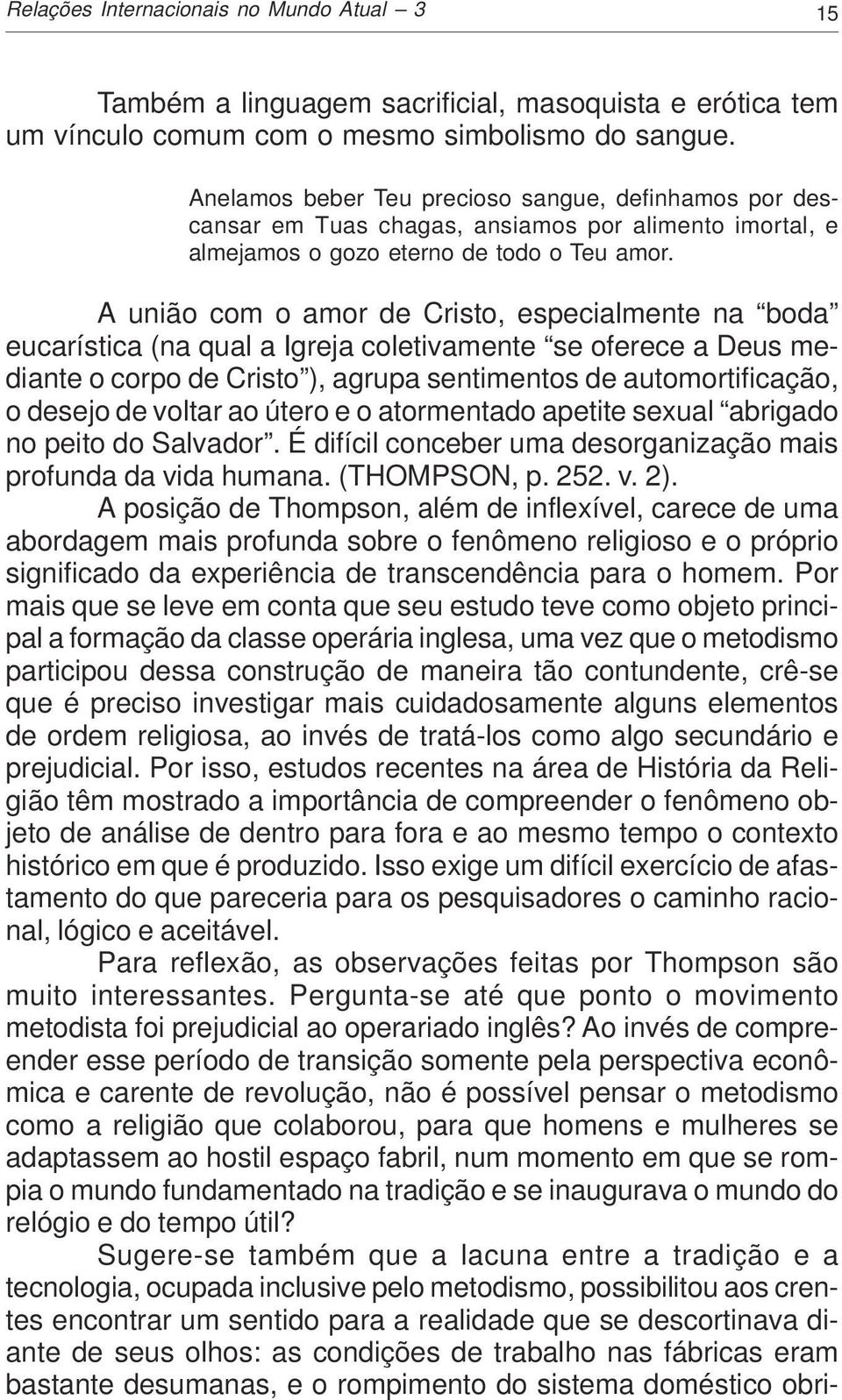 A união com o amor de Cristo, especialmente na boda eucarística (na qual a Igreja coletivamente se oferece a Deus mediante o corpo de Cristo ), agrupa sentimentos de automortificação, o desejo de