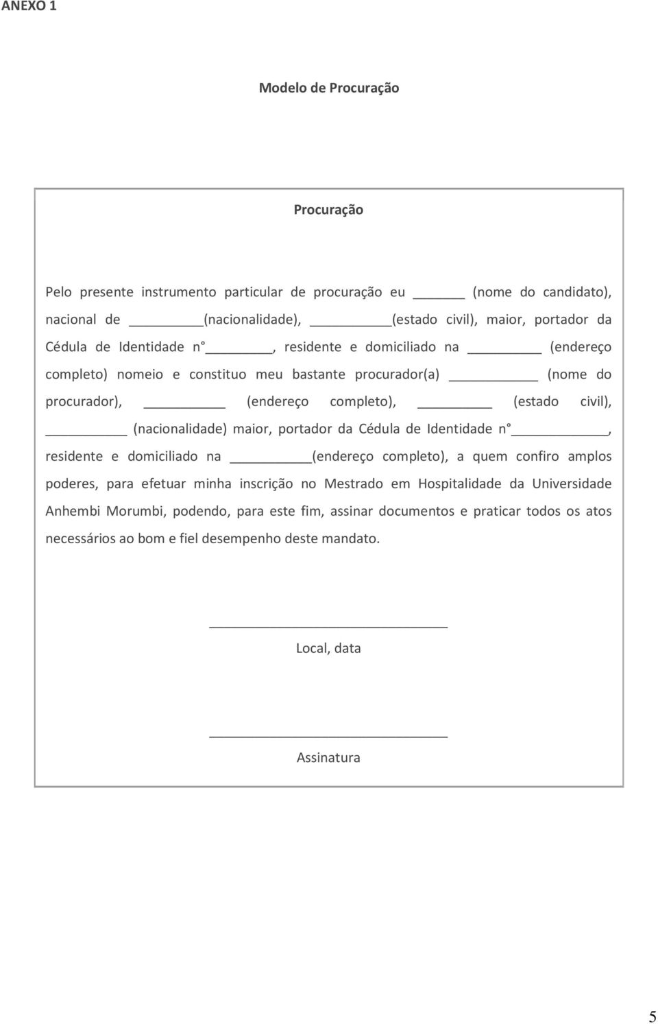 (nacionalidade) maior, portador da Cédula de Identidade n, residente e domiciliado na (endereço completo), a quem confiro amplos poderes, para efetuar minha inscrição no Mestrado em