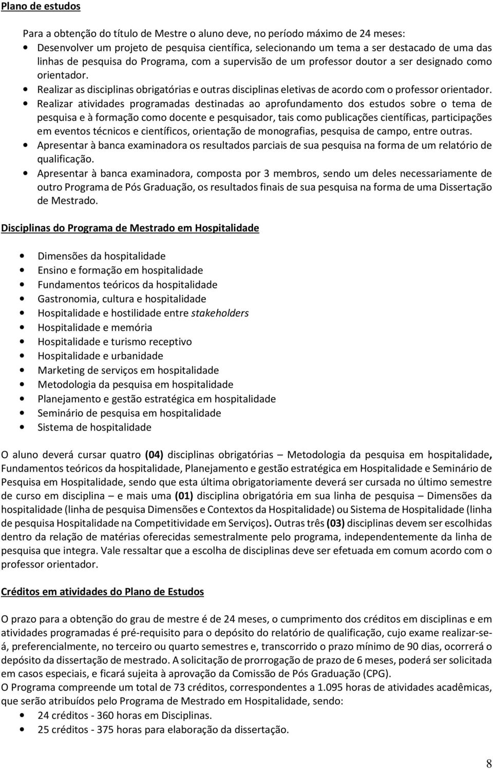 Realizar as disciplinas obrigatórias e outras disciplinas eletivas de acordo com o professor orientador.