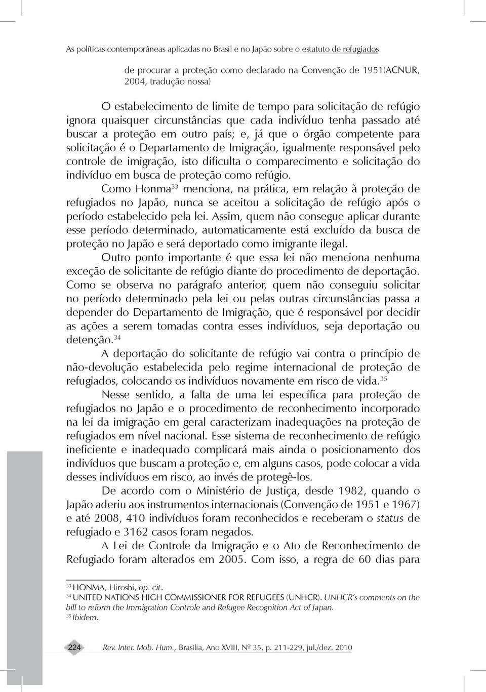 Departamento de Imigração, igualmente responsável pelo controle de imigração, isto dificulta o comparecimento e solicitação do indivíduo em busca de proteção como refúgio.