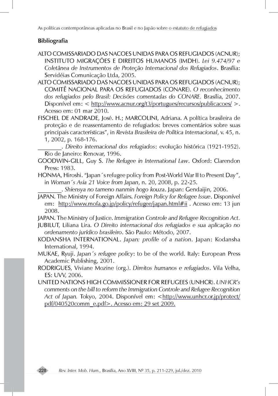 ALTO COMISSARIADO DAS NACOES UNIDAS PARA OS REFUGIADOS (ACNUR); COMITÊ NACIONAL PARA OS REFUGIADOS (CONARE). O reconhecimento dos refugiados pelo Brasil: Decisões comentadas do CONARE. Brasília, 2007.