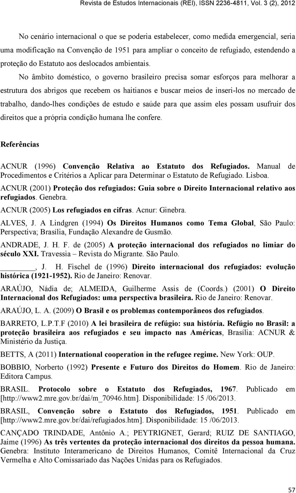 No âmbito doméstico, o governo brasileiro precisa somar esforços para melhorar a estrutura dos abrigos que recebem os haitianos e buscar meios de inseri-los no mercado de trabalho, dando-lhes