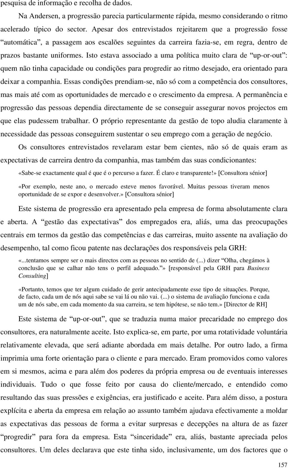 Isto estava associado a uma política muito clara de up-or-out : quem não tinha capacidade ou condições para progredir ao ritmo desejado, era orientado para deixar a companhia.