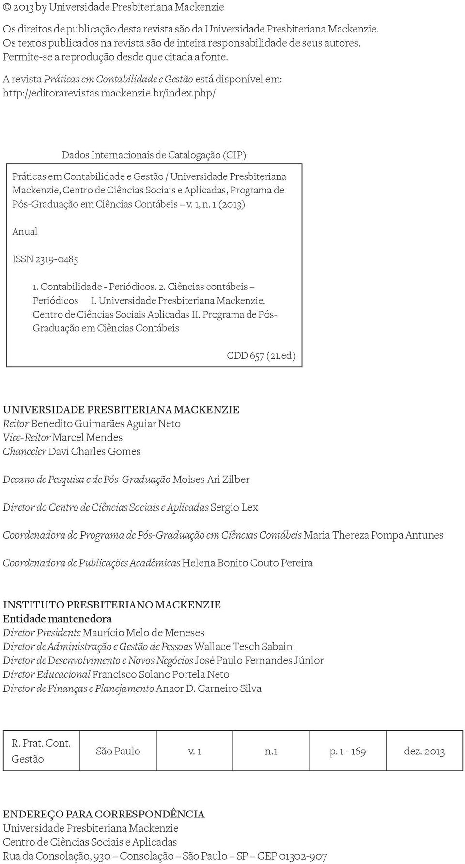 A revista Práticas em Contabilidade e Gestão está disponível em: http://editorarevistas.mackenzie.br/index.