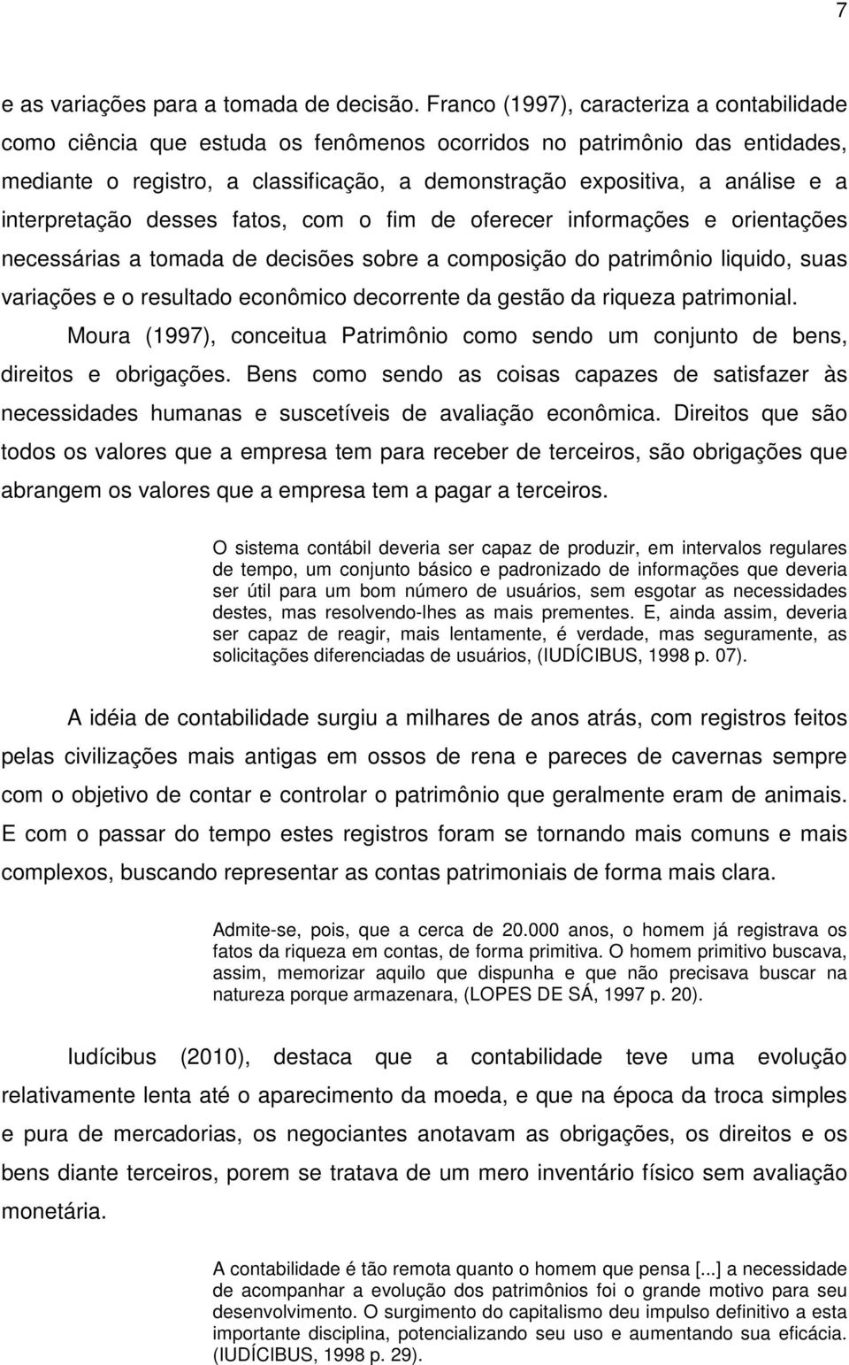 interpretação desses fatos, com o fim de oferecer informações e orientações necessárias a tomada de decisões sobre a composição do patrimônio liquido, suas variações e o resultado econômico