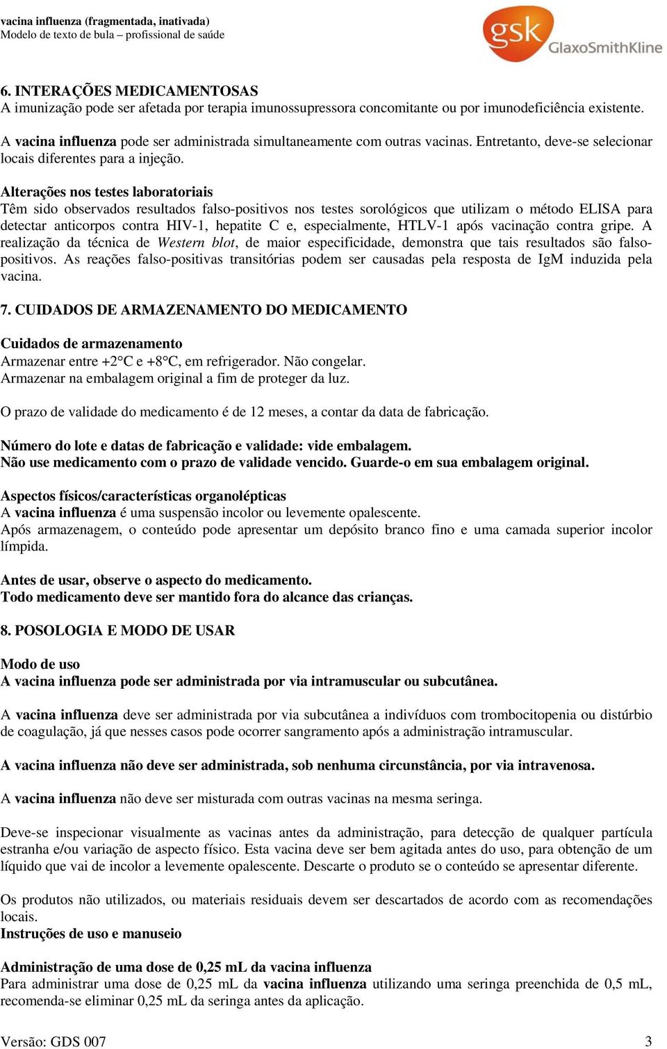 Alterações nos testes laboratoriais Têm sido observados resultados falso-positivos nos testes sorológicos que utilizam o método ELISA para detectar anticorpos contra HIV-1, hepatite C e,