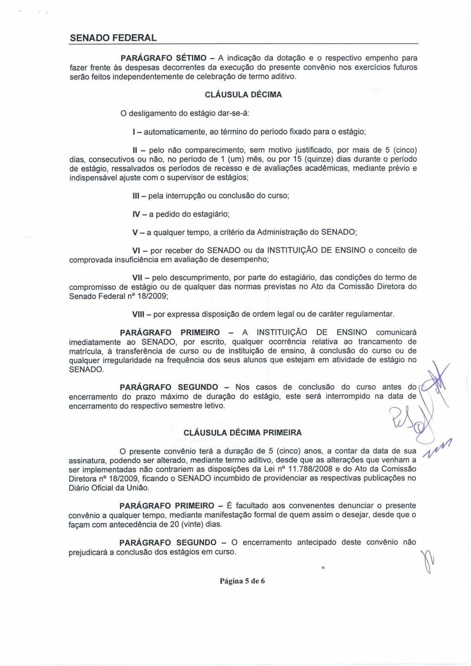 cláusula DÉCIMA o desligamento do estagio dar-5e-á: 1- automaticamente, ao término do perfodo fixado para o estágio; 11 - pelo nao comparecimento, sem motivo justificado, por mais de 5 (cinco) dias,