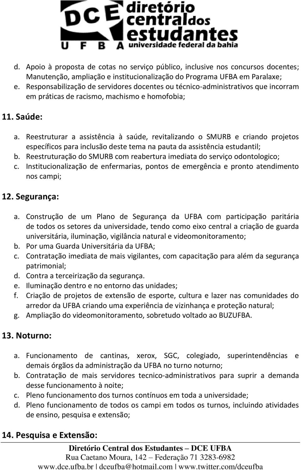 Reestruturar a assistência à saúde, revitalizando o SMURB e criando projetos específicos para inclusão deste tema na pauta da assistência estudantil; b.