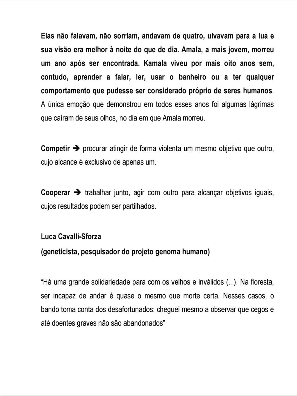 A única emoção que demonstrou em todos esses anos foi algumas lágrimas que caíram de seus olhos, no dia em que Amala morreu.