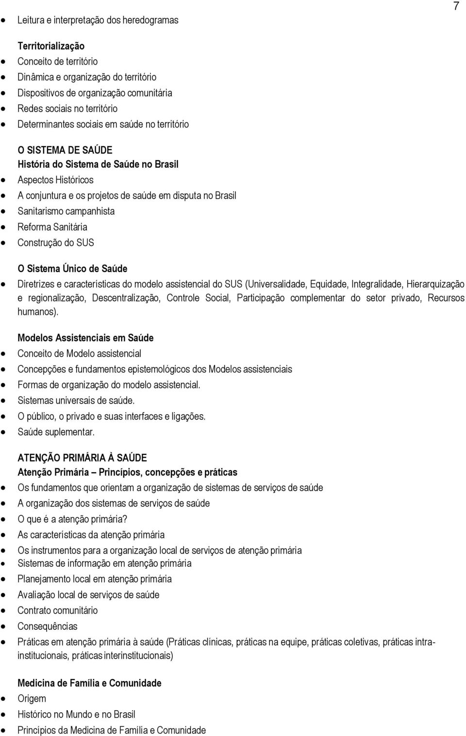 campanhista Reforma Sanitária Construção do SUS 7 O Sistema Único de Saúde Diretrizes e características do modelo assistencial do SUS (Universalidade, Equidade, Integralidade, Hierarquização e