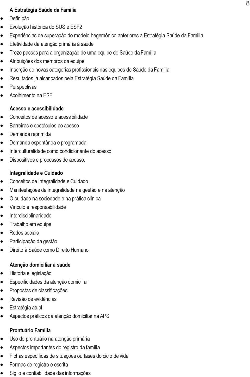 alcançados pela Estratégia Saúde da Família Perspectivas Acolhimento na ESF Acesso e acessibilidade Conceitos de acesso e acessibilidade Barreiras e obstáculos ao acesso Demanda reprimida Demanda