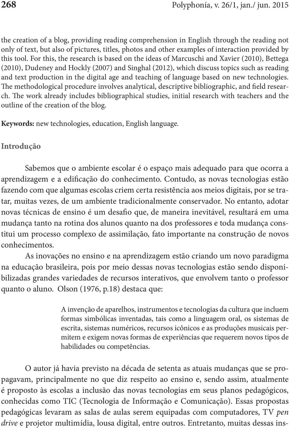 tool. For this, the research is based on the ideas of Marcuschi and Xavier (2010), Bettega (2010), Dudeney and Hockly (2007) and Singhal (2012), which discuss topics such as reading and text