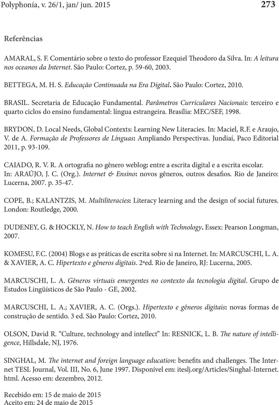Parâmetros Curriculares Nacionais: terceiro e quarto ciclos do ensino fundamental: língua estrangeira. Brasília: MEC/SEF, 1998. BRYDON, D. Local Needs, Global Contexts: Learning New Literacies.