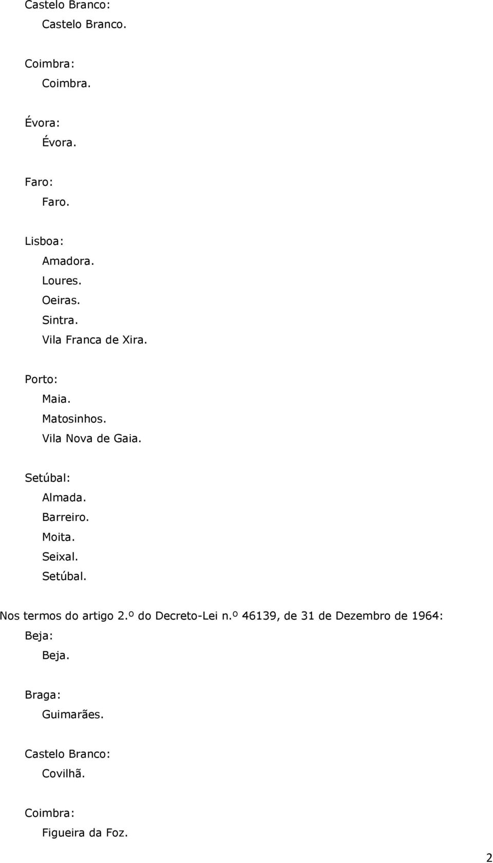 Setúbal: Almada. Barreiro. Moita. Seixal. Setúbal. Nos termos do artigo 2.º do Decreto-Lei n.