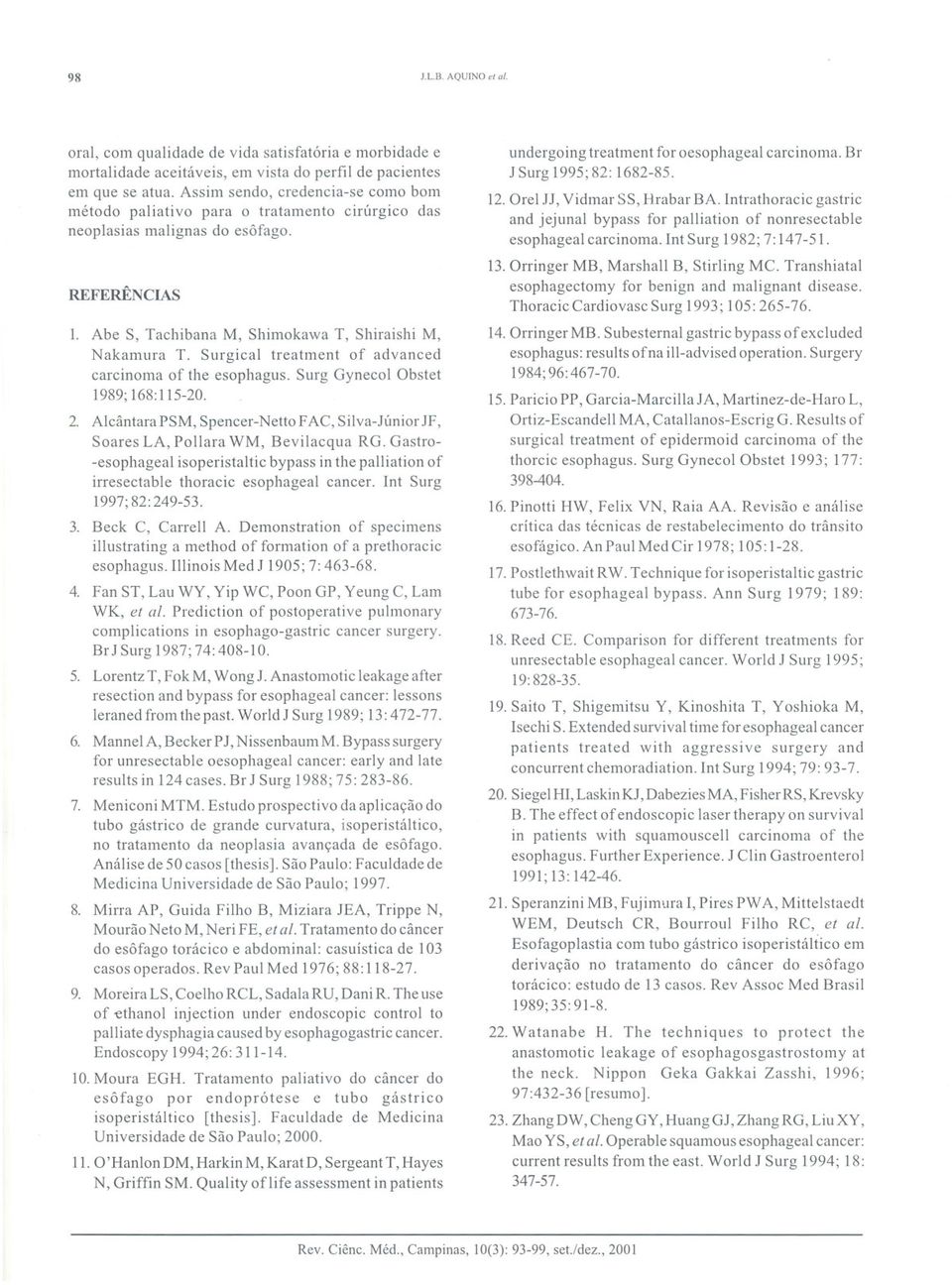 Abe S, Tachibana M, Shimokawa T, Shiraishi M, Nakamura T, Surgi cal treatment of advanced carcinoma of the esophagus. Surg Gynecol Obstet 1989;168:115-20. 2.