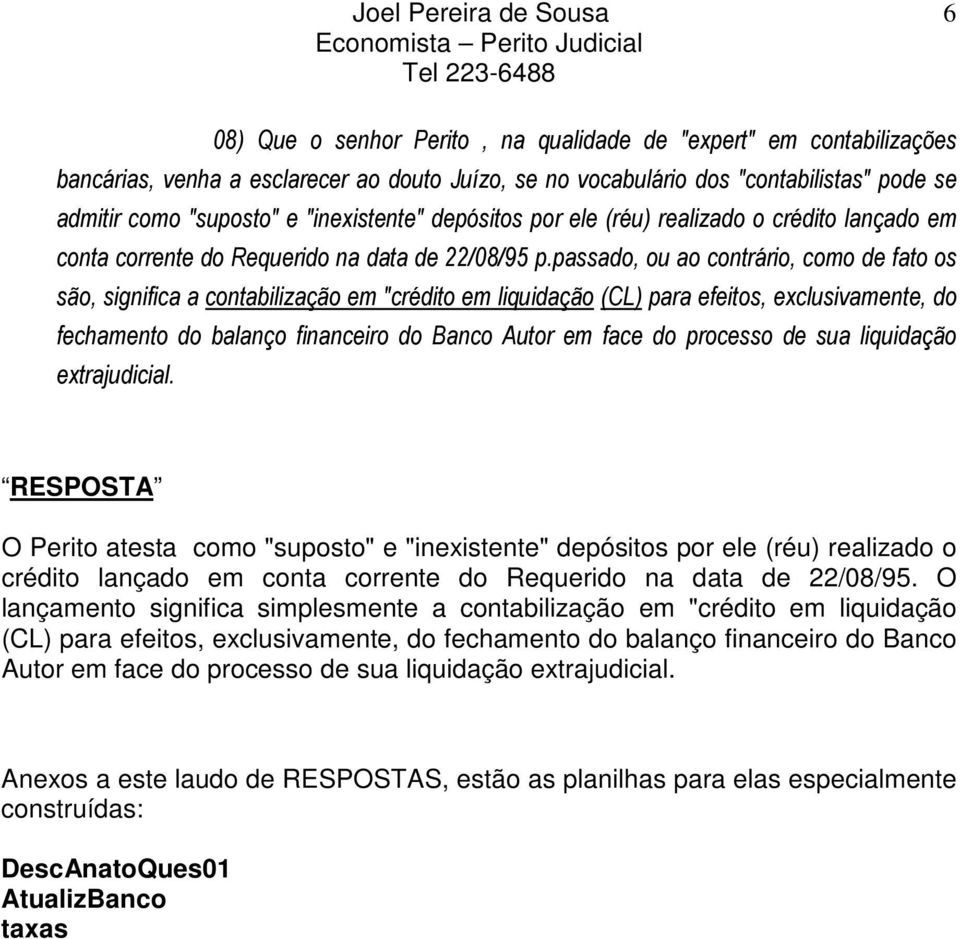 passado, ou ao contrário, como de fato os são, significa a contabilização em "crédito em liquidação (CL) para efeitos, exclusivamente, do fechamento do balanço financeiro do Banco Autor em face do