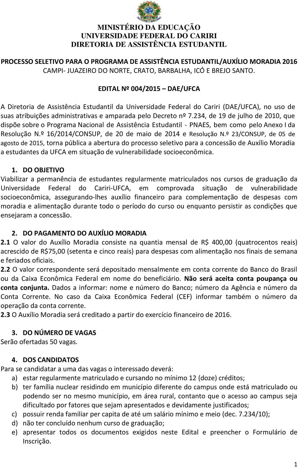 234, de 19 de julho de 2010, que dispõe sobre o Programa Nacional de Assistência Estudantil - PNAES, bem como pelo Anexo I da Resolução N.º 16/2014/CONSUP, de 20 de maio de 2014 e Resolução N.