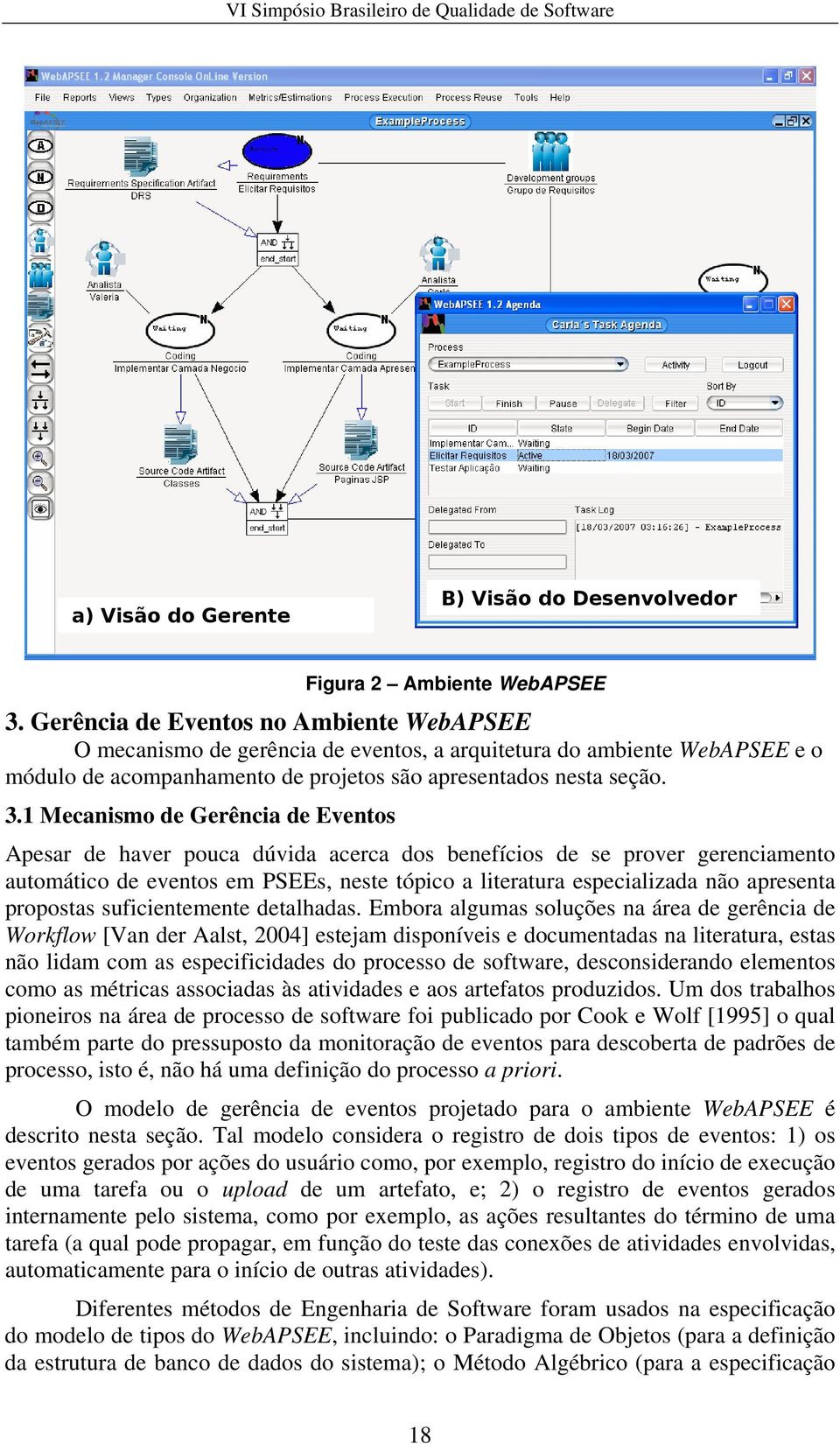 1 Mecanismo de Gerência de Eventos Apesar de haver pouca dúvida acerca dos benefícios de se prover gerenciamento automático de eventos em PSEEs, neste tópico a literatura especializada não apresenta