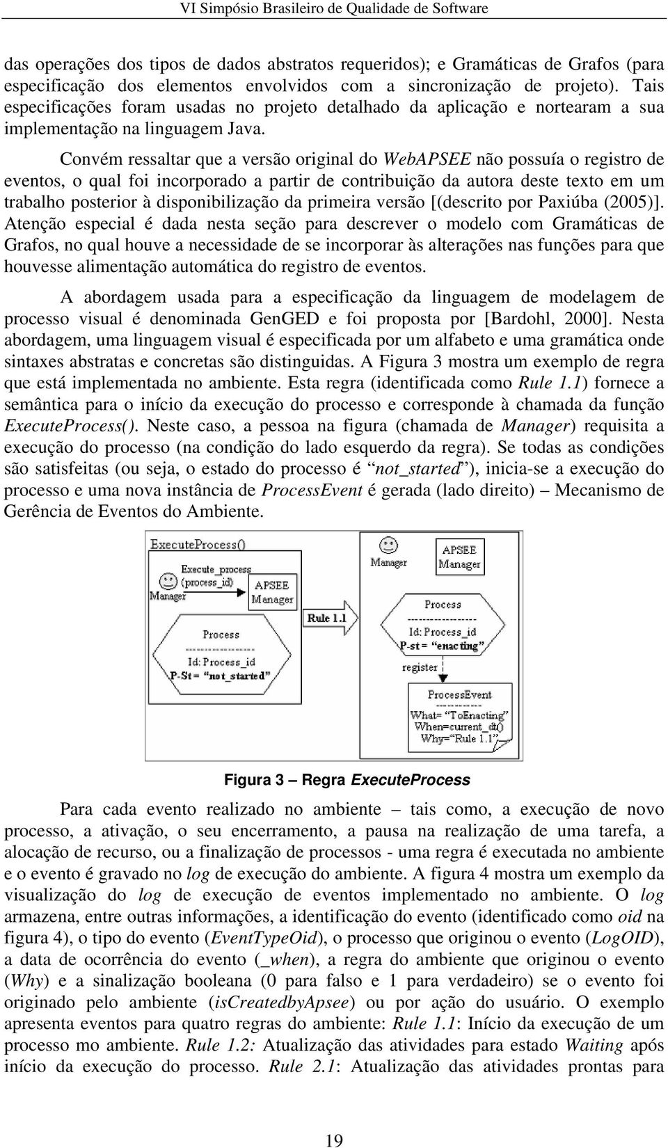 Convém ressaltar que a versão original do WebAPSEE não possuía o registro de eventos, o qual foi incorporado a partir de contribuição da autora deste texto em um trabalho posterior à disponibilização