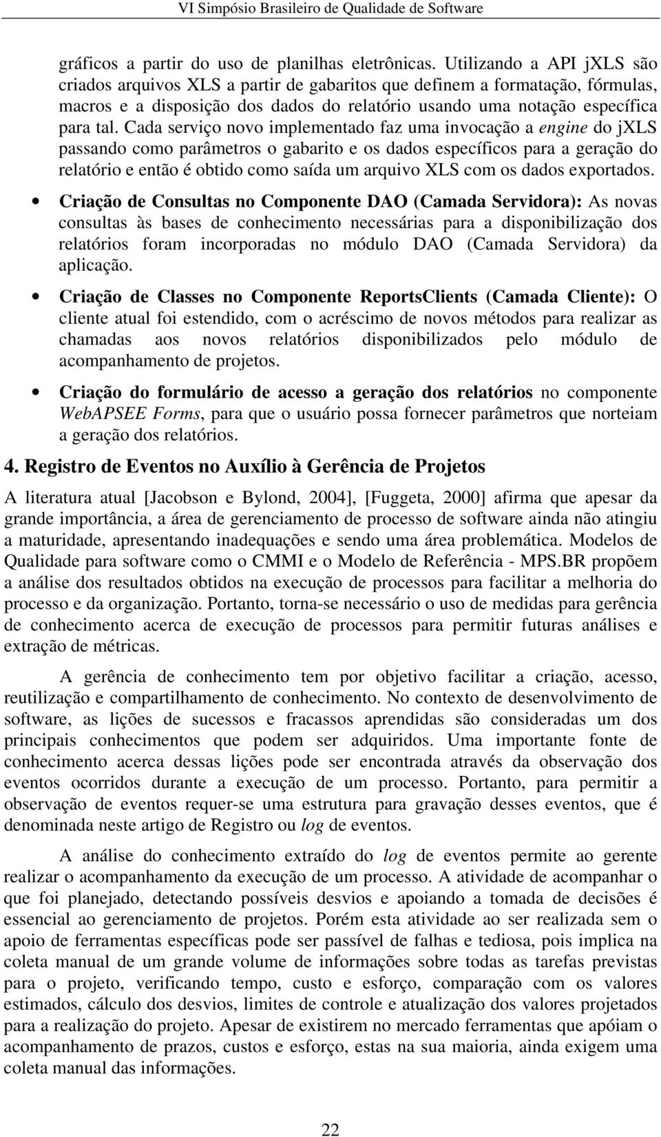 Cada serviço novo implementado faz uma invocação a engine do jxls passando como parâmetros o gabarito e os dados específicos para a geração do relatório e então é obtido como saída um arquivo XLS com