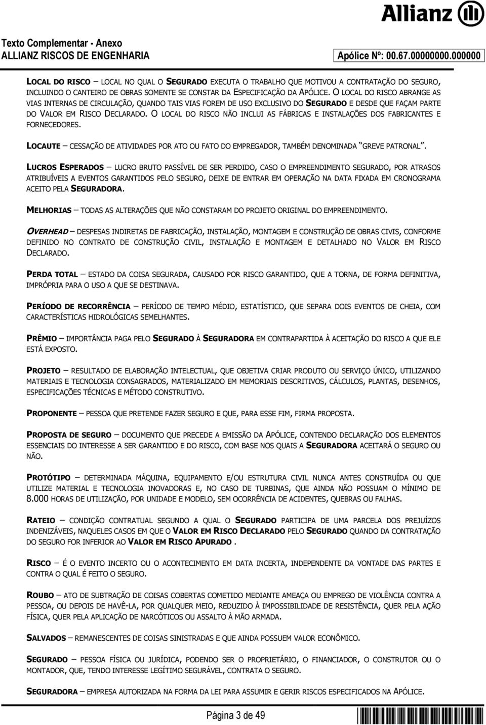 O LOCAL DO RISCO NÃO INCLUI AS FÁBRICAS E INSTALAÇÕES DOS FABRICANTES E FORNECEDORES. LOCAUTE CESSAÇÃO DE ATIVIDADES POR ATO OU FATO DO EMPREGADOR, TAMBÉM DENOMINADA GREVE PATRONAL.