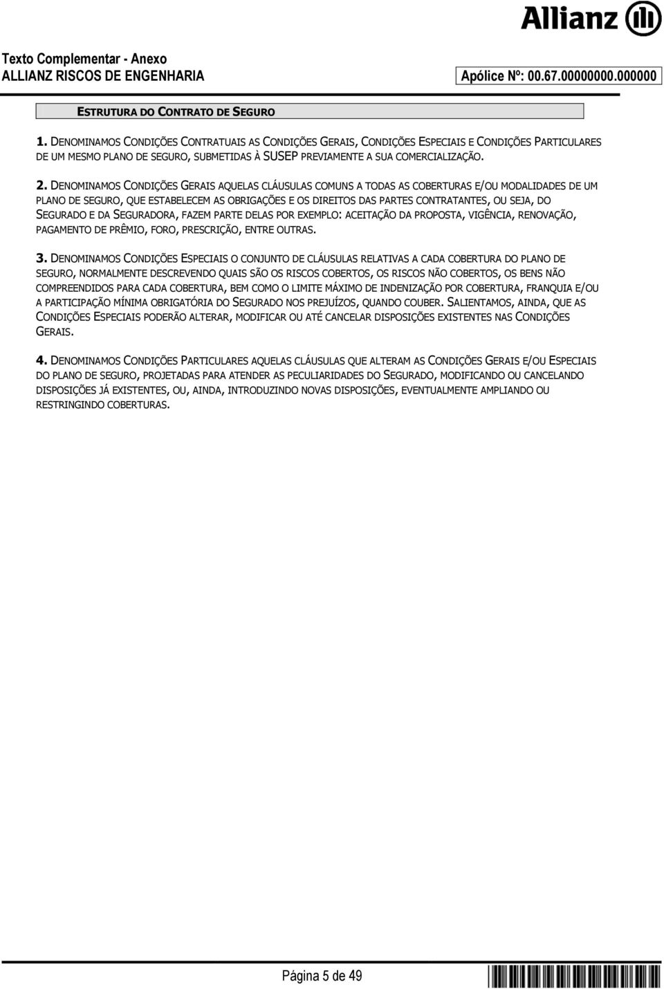 DENOMINAMOS CONDIÇÕES GERAIS AQUELAS CLÁUSULAS COMUNS A TODAS AS COBERTURAS E/OU MODALIDADES DE UM PLANO DE SEGURO, QUE ESTABELECEM AS OBRIGAÇÕES E OS DIREITOS DAS PARTES CONTRATANTES, OU SEJA, DO