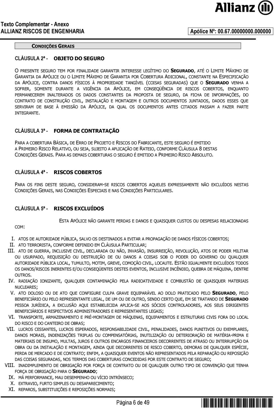 CONSEQÜÊNCIA DE RISCOS COBERTOS, ENQUANTO PERMANECEREM INALTERADOS OS DADOS CONSTANTES DA PROPOSTA DE SEGURO, DA FICHA DE INFORMAÇÕES, DO CONTRATO DE CONSTRUÇÃO CIVIL, INSTALAÇÃO E MONTAGEM E OUTROS