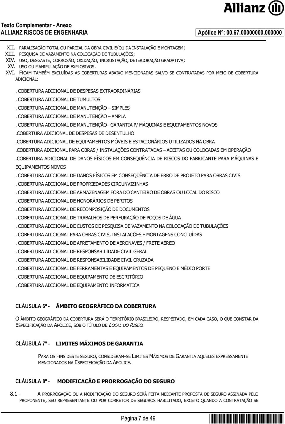FICAM TAMBÉM EXCLUÍDAS AS COBERTURAS ABAIXO MENCIONADAS SALVO SE CONTRATADAS POR MEIO DE COBERTURA ADICIONAL:. COBERTURA ADICIONAL DE DESPESAS EXTRAORDINÁRIAS. COBERTURA ADICIONAL DE TUMULTOS.