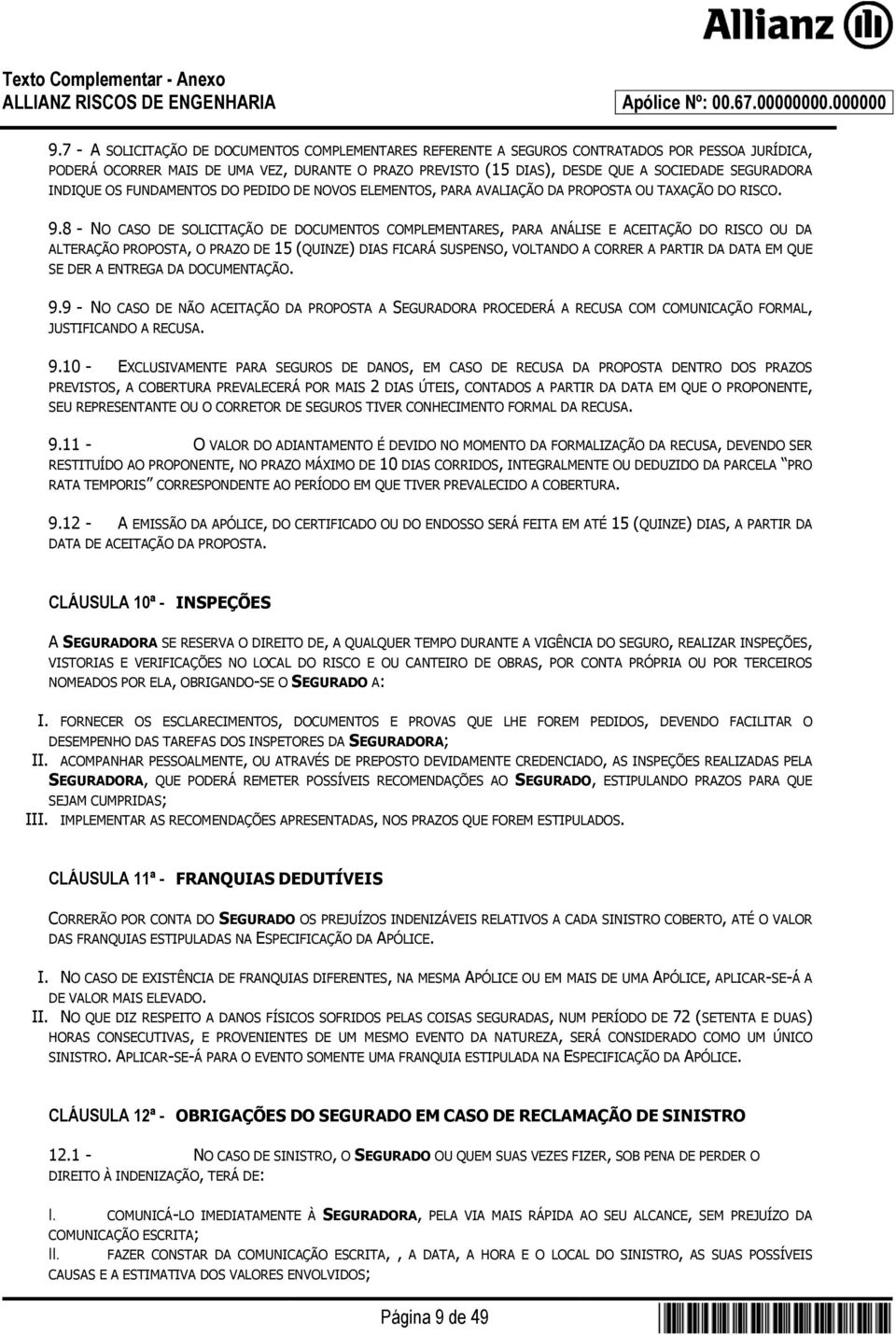 8 - NO CASO DE SOLICITAÇÃO DE DOCUMENTOS COMPLEMENTARES, PARA ANÁLISE E ACEITAÇÃO DO RISCO OU DA ALTERAÇÃO PROPOSTA, O PRAZO DE 15 (QUINZE) DIAS FICARÁ SUSPENSO, VOLTANDO A CORRER A PARTIR DA DATA EM